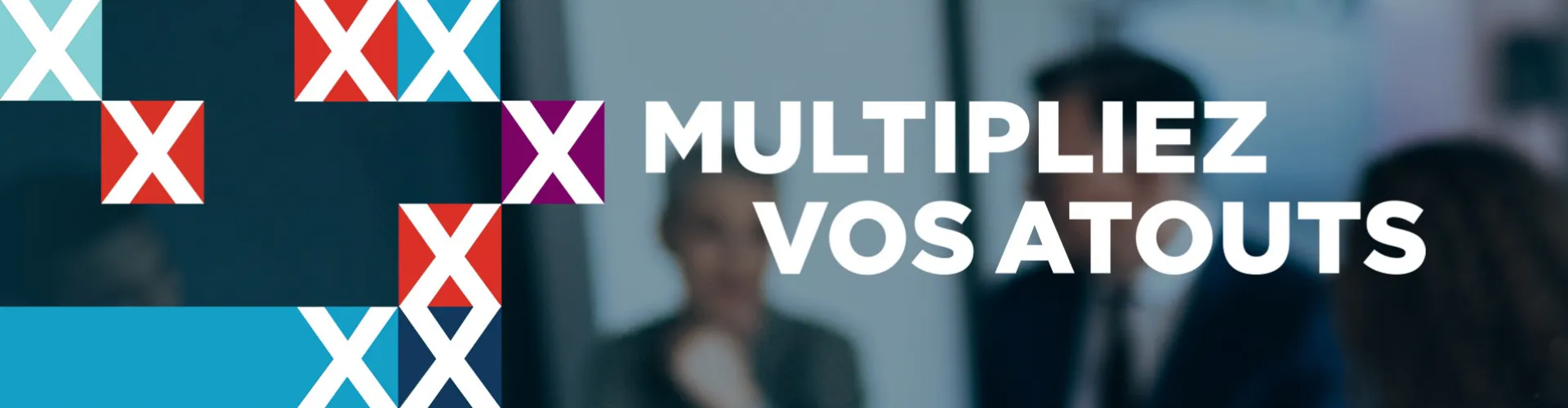 Multipliez vos atouts!